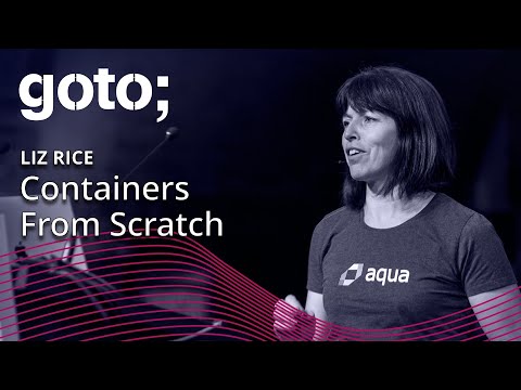 Liz Rice's GOTO 2018 talk titled Containers From Scratch